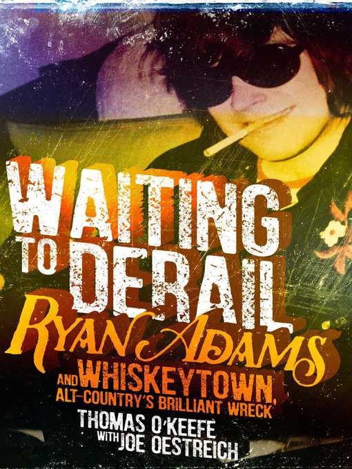 Title details for Waiting to Derail: Ryan Adams and Whiskeytown, Alt-Country's Brilliant Wreck by Thomas O'Keefe - Available